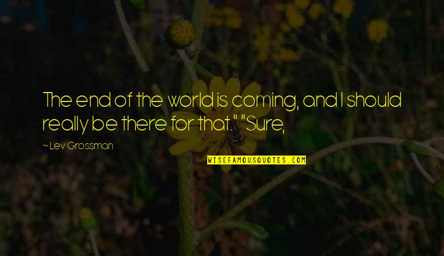 Mammina And Ajlouny Quotes By Lev Grossman: The end of the world is coming, and