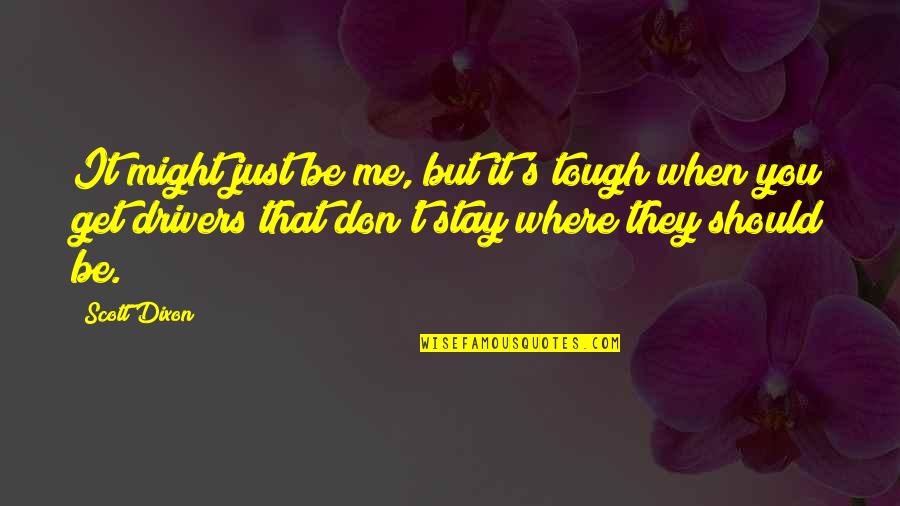 Mammina And Ajlouny Quotes By Scott Dixon: It might just be me, but it's tough
