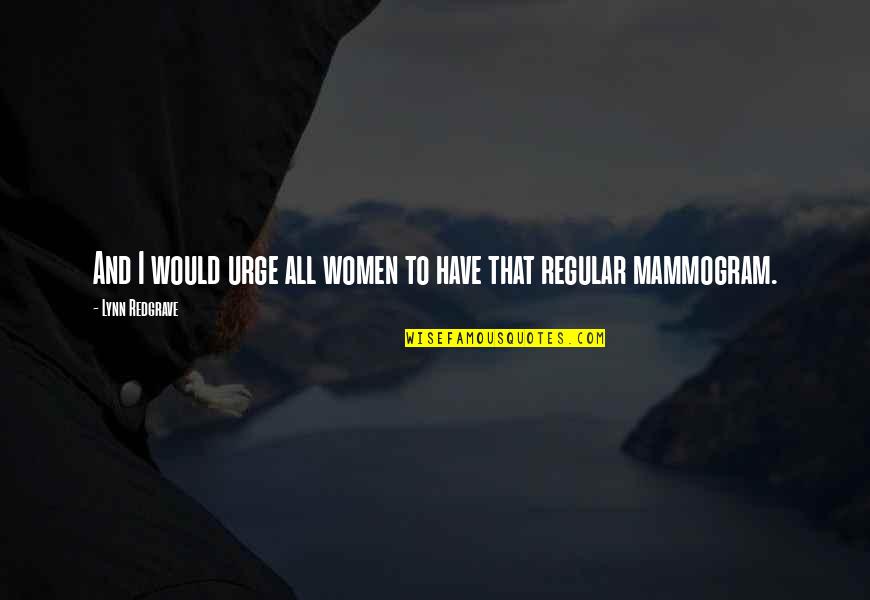 Mammogram Quotes By Lynn Redgrave: And I would urge all women to have