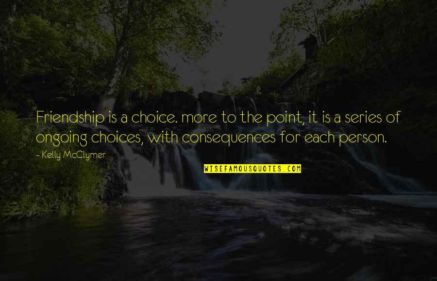 Mammon Quotes By Kelly McClymer: Friendship is a choice. more to the point,