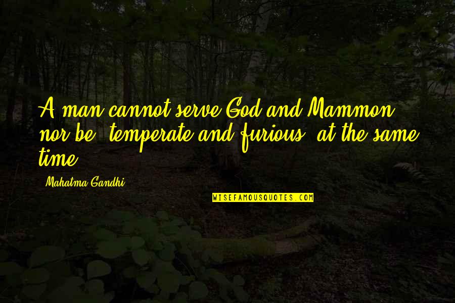 Mammon Quotes By Mahatma Gandhi: A man cannot serve God and Mammon, nor