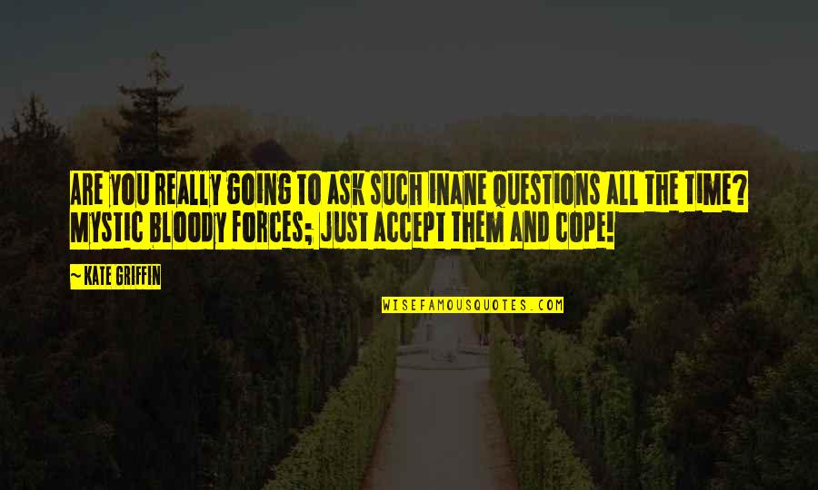 Mammonism Devotion Quotes By Kate Griffin: Are you really going to ask such inane Mammonism Devotion Quotes By Kate Griffin: Are you really going to ask such inane