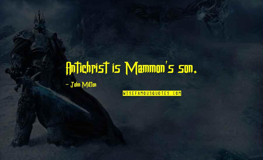 Mammon's Quotes By John Milton: Antichrist is Mammon's son. Mammon's Quotes By John Milton: Antichrist is Mammon's son.
