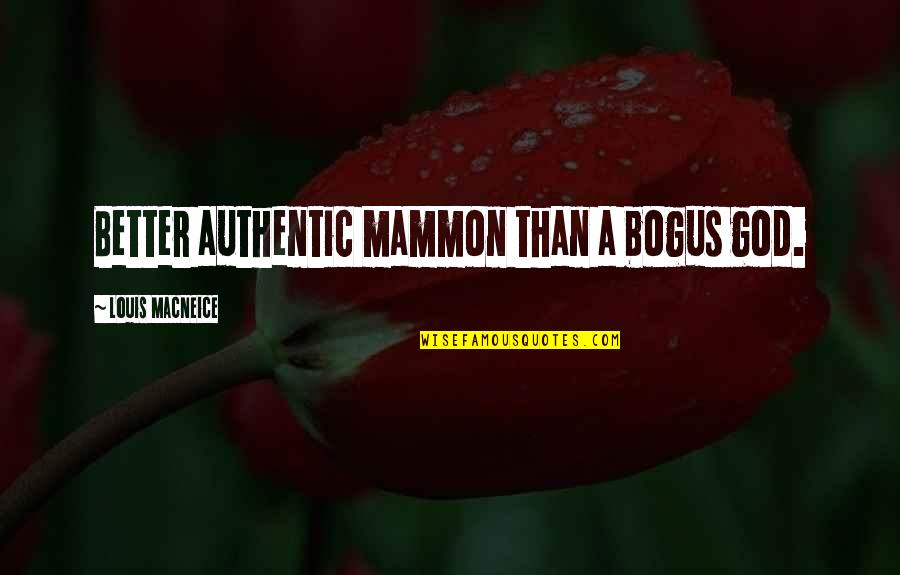 Mammon's Quotes By Louis MacNeice: Better authentic mammon than a bogus god. Mammon's Quotes By Louis MacNeice: Better authentic mammon than a bogus god.