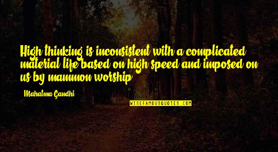 Mammon's Quotes By Mahatma Gandhi: High thinking is inconsistent with a complicated material Mammon's Quotes By Mahatma Gandhi: High thinking is inconsistent with a complicated material