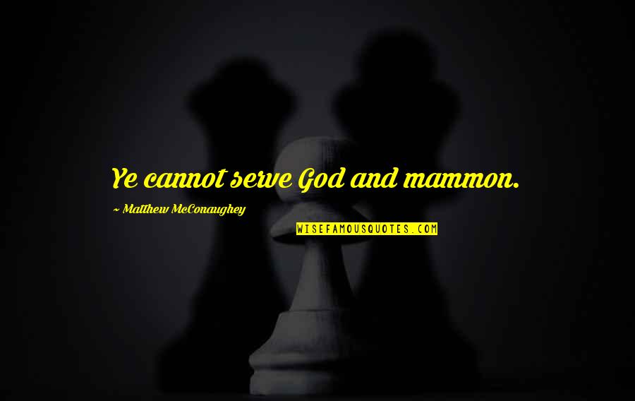 Mammon's Quotes By Matthew McConaughey: Ye cannot serve God and mammon.