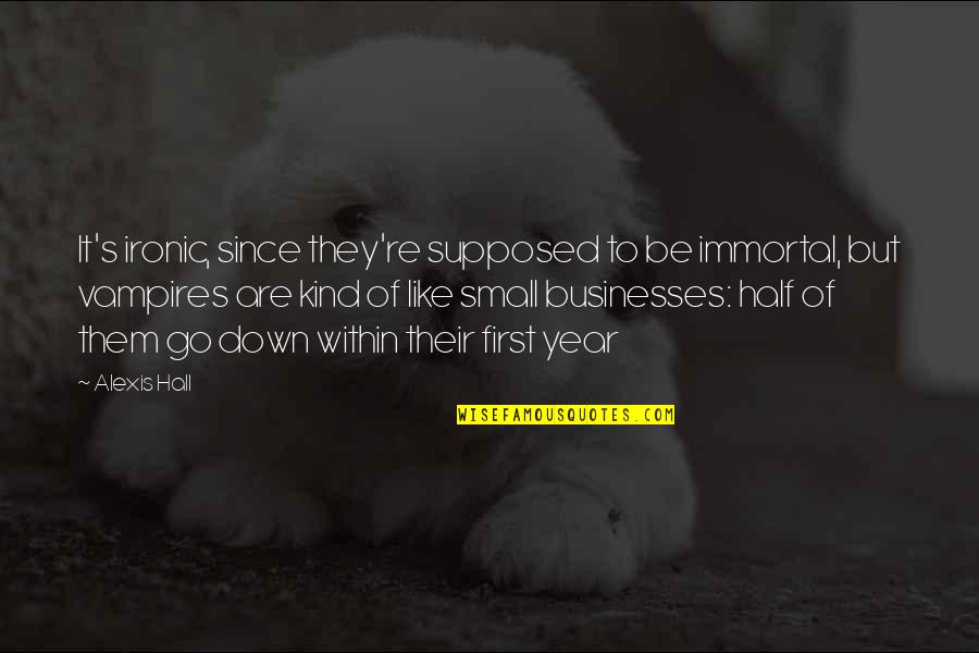 Mammoths Vs Elephants Quotes By Alexis Hall: It's ironic, since they're supposed to be immortal, Mammoths Vs Elephants Quotes By Alexis Hall: It's ironic, since they're supposed to be immortal,