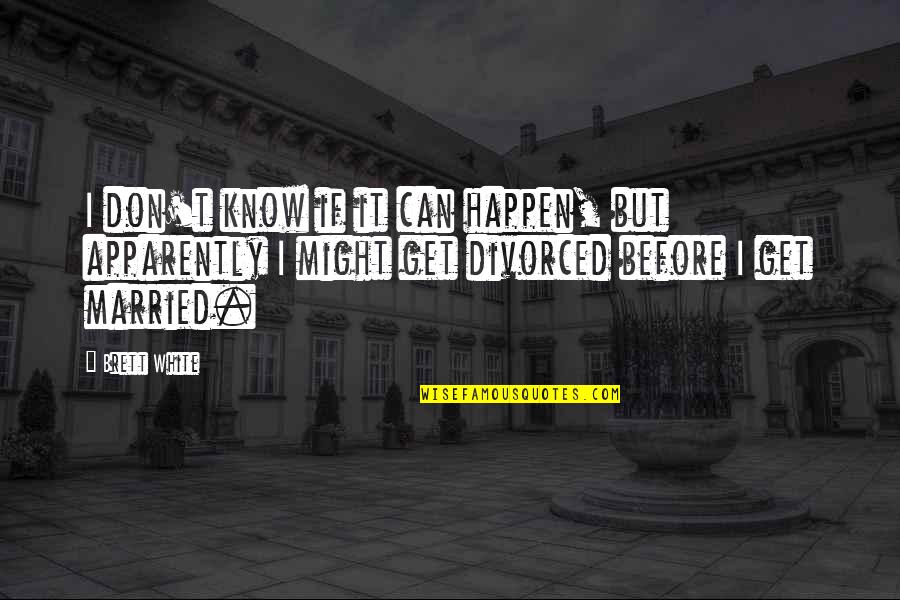 Mammucari Nj Quotes By Brett White: I don't know if it can happen, but