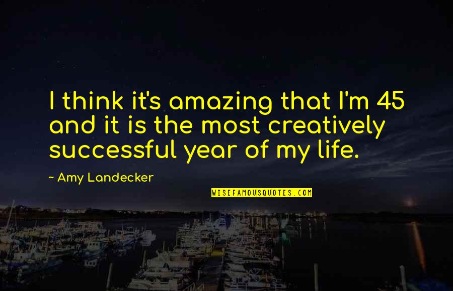Mammy Two Shoes Quotes By Amy Landecker: I think it's amazing that I'm 45 and Mammy Two Shoes Quotes By Amy Landecker: I think it's amazing that I'm 45 and