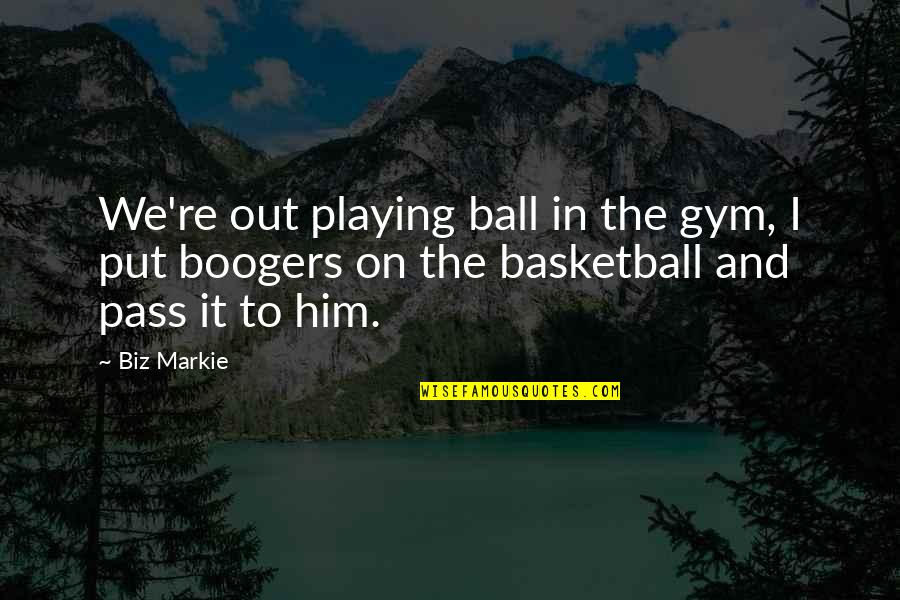 Mammy Two Shoes Quotes By Biz Markie: We're out playing ball in the gym, I