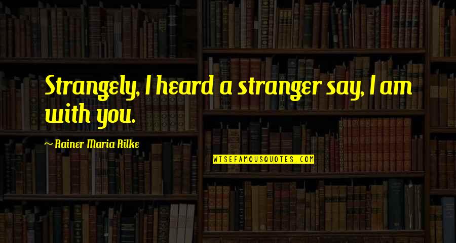 Mamnoon Meza Quotes By Rainer Maria Rilke: Strangely, I heard a stranger say, I am
