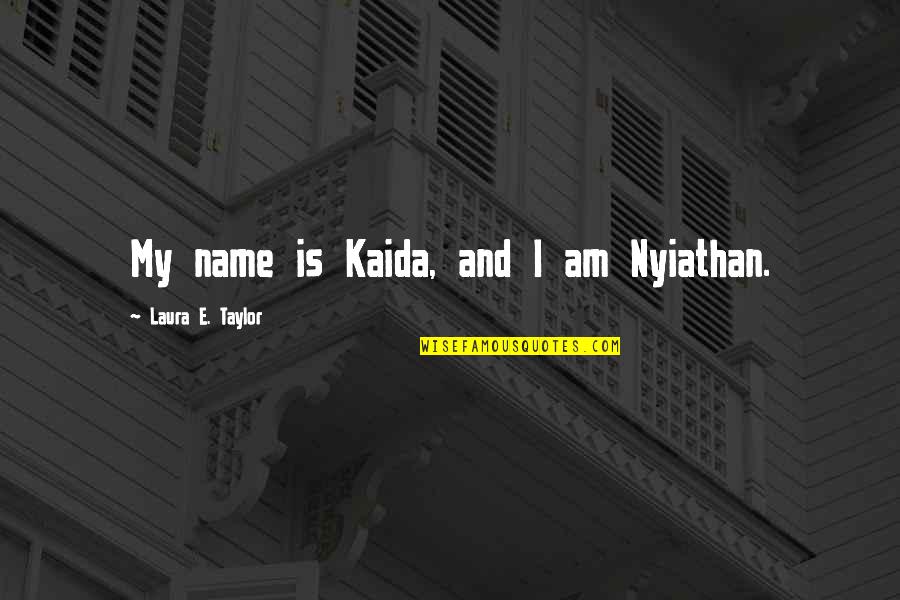 Mamoni Raisom Quotes By Laura E. Taylor: My name is Kaida, and I am Nyiathan.