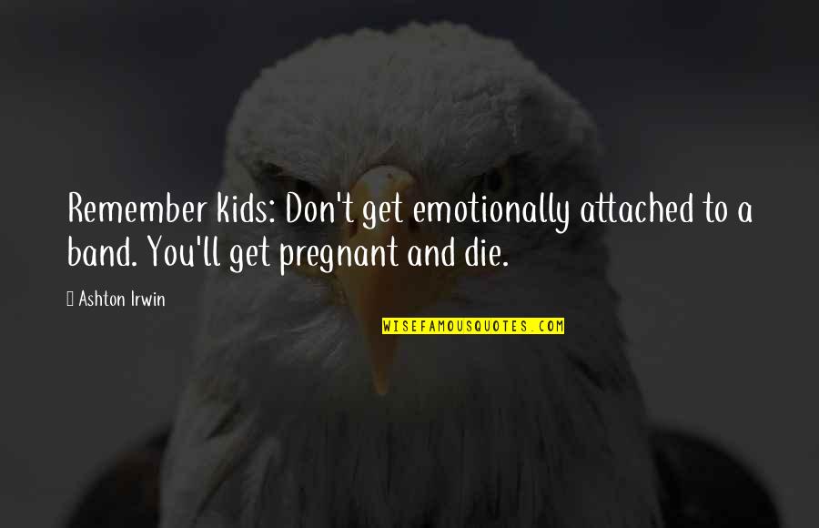 Mamono Owl Quotes By Ashton Irwin: Remember kids: Don't get emotionally attached to a Mamono Owl Quotes By Ashton Irwin: Remember kids: Don't get emotionally attached to a