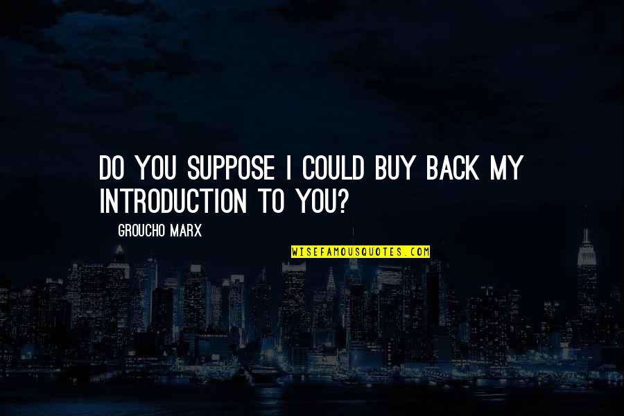 Mamonte Quotes By Groucho Marx: Do you suppose I could buy back my Mamonte Quotes By Groucho Marx: Do you suppose I could buy back my
