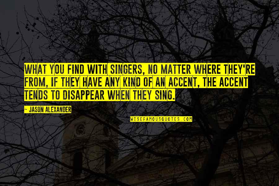 Mamonte Quotes By Jason Alexander: What you find with singers, no matter where Mamonte Quotes By Jason Alexander: What you find with singers, no matter where