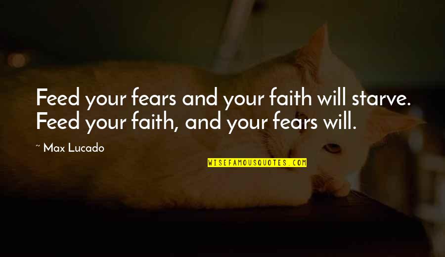 Mamora Trellis Quotes By Max Lucado: Feed your fears and your faith will starve.