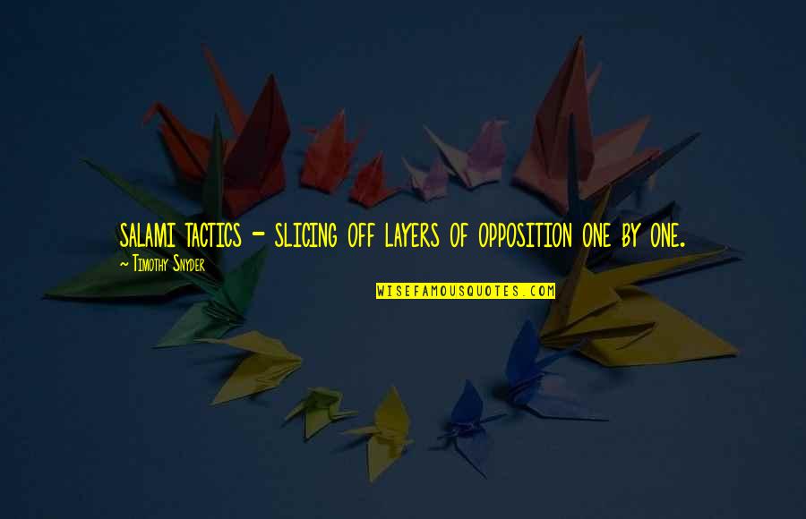 Mamora Trellis Quotes By Timothy Snyder: salami tactics - slicing off layers of opposition Mamora Trellis Quotes By Timothy Snyder: salami tactics - slicing off layers of opposition