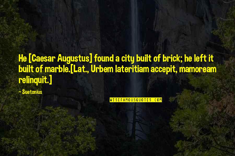 Mamoream Quotes By Suetonius: He [Caesar Augustus] found a city built of