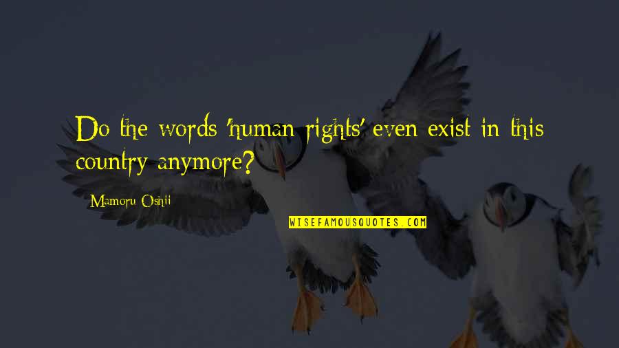 Mamoru Oshii Quotes By Mamoru Oshii: Do the words 'human rights' even exist in