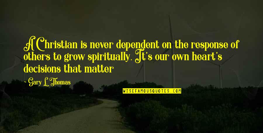 Mamory Recovery Quotes By Gary L. Thomas: A Christian is never dependent on the response Mamory Recovery Quotes By Gary L. Thomas: A Christian is never dependent on the response