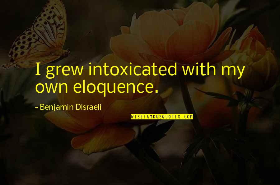 Mampara De Madera Quotes By Benjamin Disraeli: I grew intoxicated with my own eloquence. Mampara De Madera Quotes By Benjamin Disraeli: I grew intoxicated with my own eloquence.