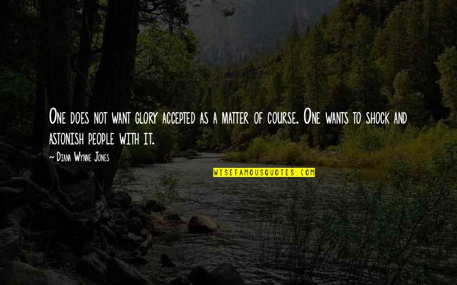 Mampara De Madera Quotes By Diana Wynne Jones: One does not want glory accepted as a Mampara De Madera Quotes By Diana Wynne Jones: One does not want glory accepted as a