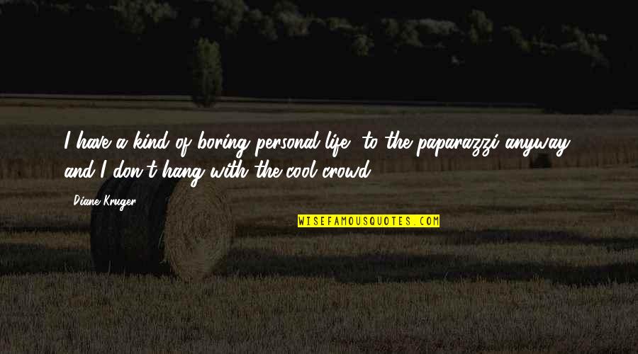 Mampirotsaka Quotes By Diane Kruger: I have a kind of boring personal life, Mampirotsaka Quotes By Diane Kruger: I have a kind of boring personal life,