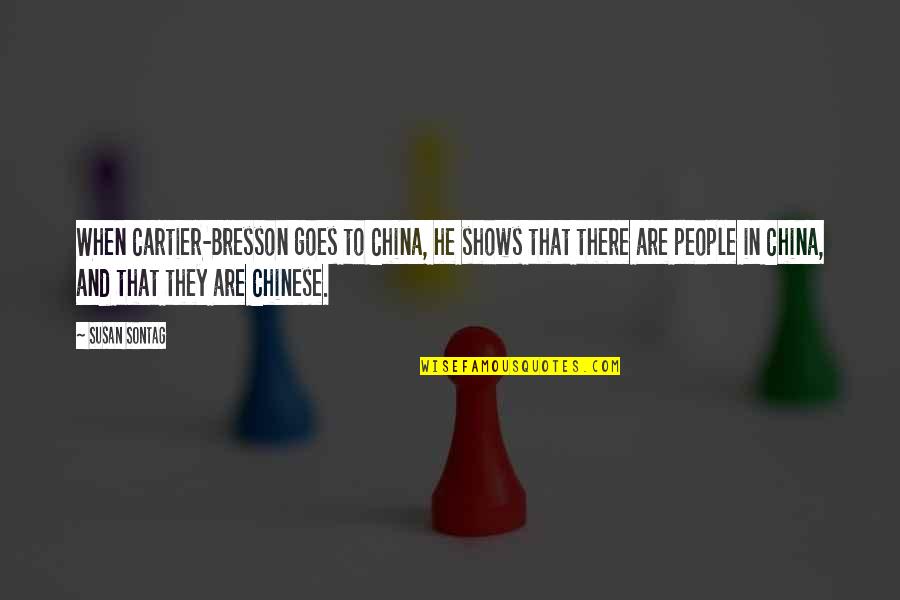 Mampu Quotes By Susan Sontag: When Cartier-Bresson goes to China, he shows that
