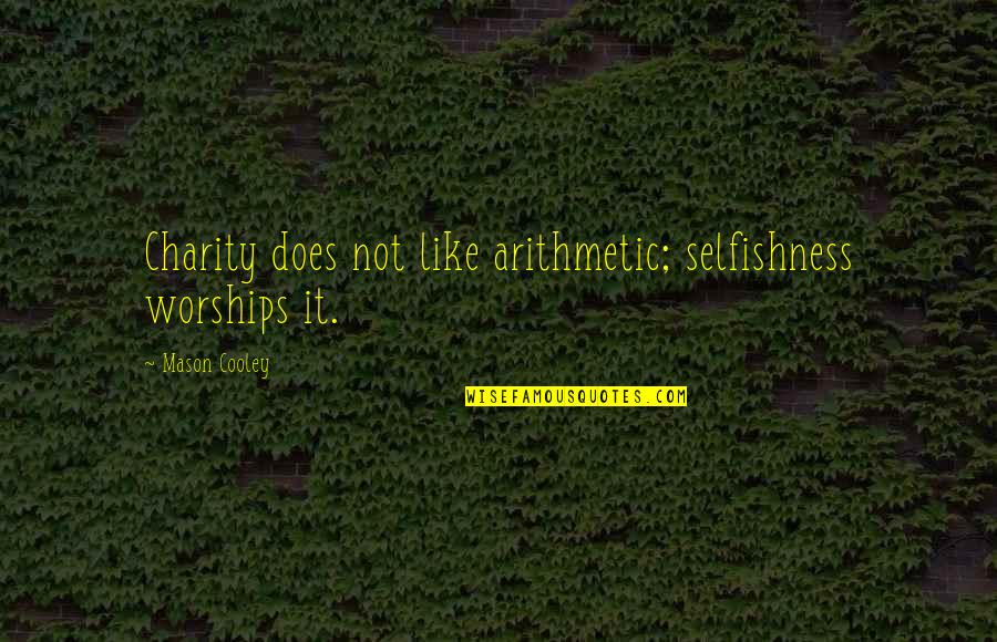 Mampus Kau Quotes By Mason Cooley: Charity does not like arithmetic; selfishness worships it. Mampus Kau Quotes By Mason Cooley: Charity does not like arithmetic; selfishness worships it.