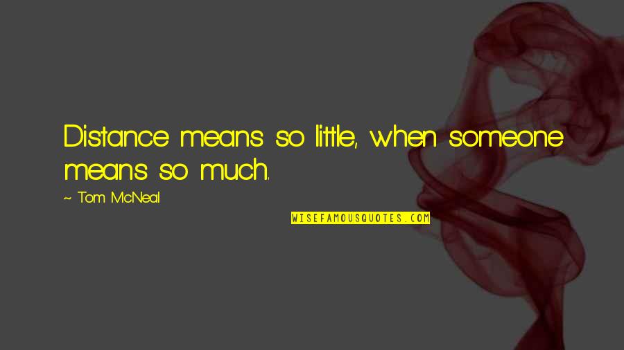Mamudoon Quotes By Tom McNeal: Distance means so little, when someone means so
