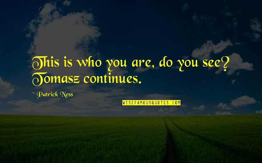 Mamuka Khazaradze Quotes By Patrick Ness: This is who you are, do you see?