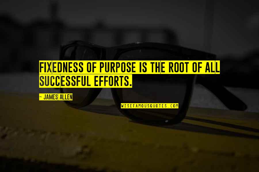 Mamula Moon Quotes By James Allen: Fixedness of purpose is the root of all