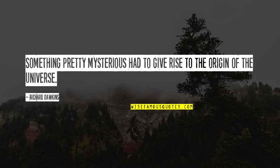Mamun Academy Quotes By Richard Dawkins: Something pretty mysterious had to give rise to