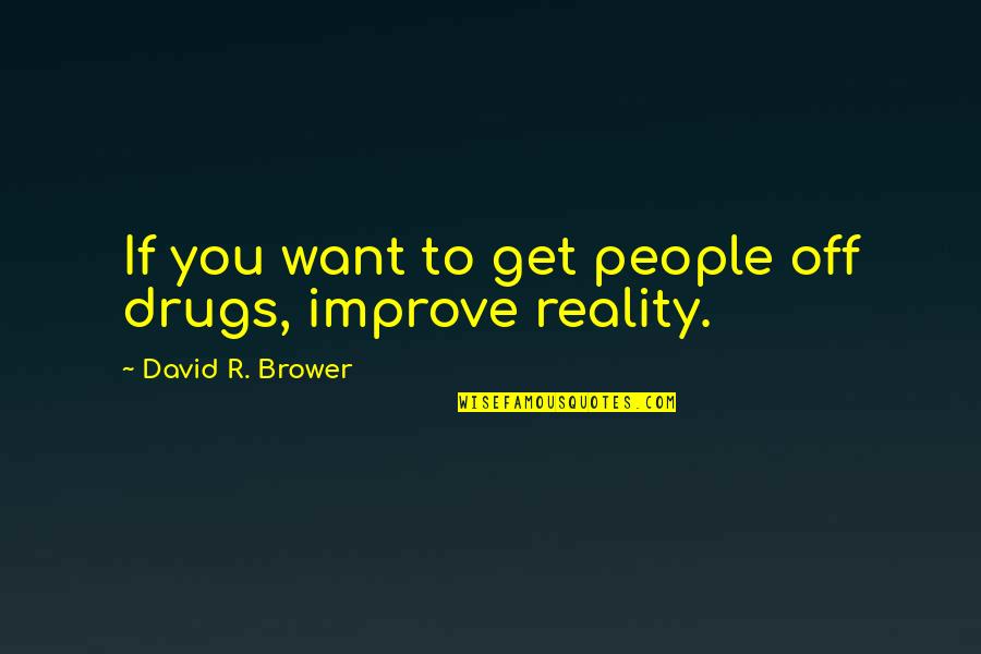 Mamuse We Shall Quotes By David R. Brower: If you want to get people off drugs, Mamuse We Shall Quotes By David R. Brower: If you want to get people off drugs,
