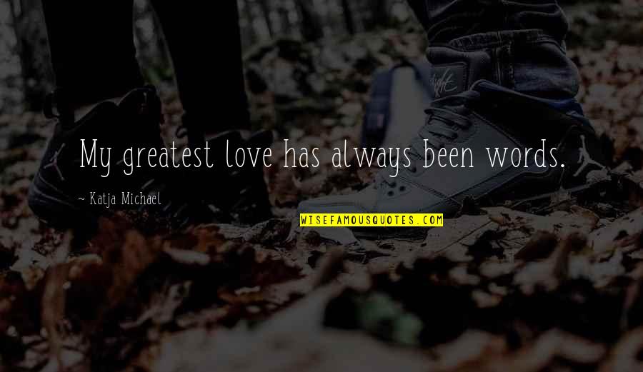 Mamuse We Shall Quotes By Katja Michael: My greatest love has always been words. Mamuse We Shall Quotes By Katja Michael: My greatest love has always been words.