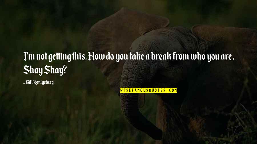 Mamut Glue Quotes By Bill Konigsberg: I'm not getting this. How do you take