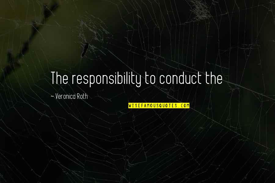 Mamuts Animados Quotes By Veronica Roth: The responsibility to conduct the Mamuts Animados Quotes By Veronica Roth: The responsibility to conduct the