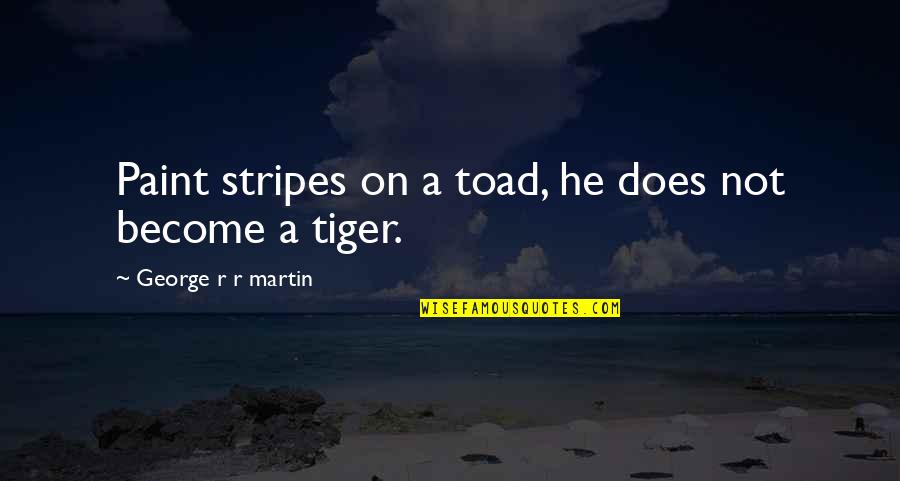 Man 30th Birthday Quotes By George R R Martin: Paint stripes on a toad, he does not