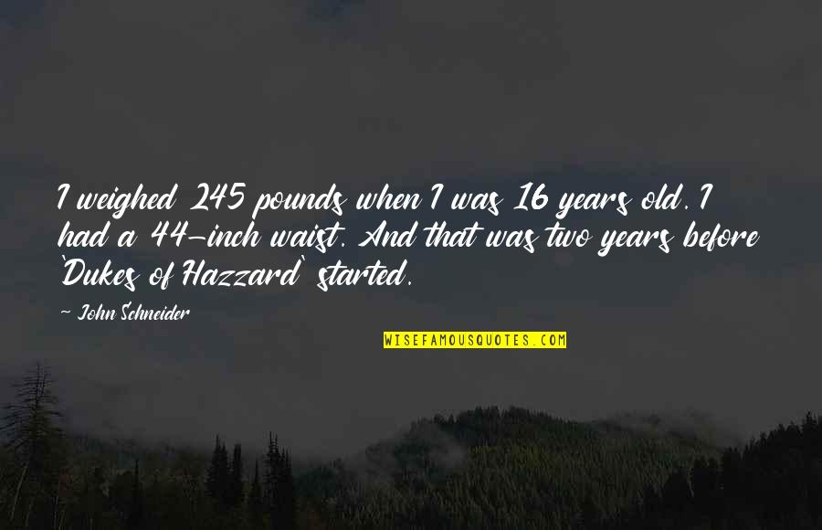 Man 30th Birthday Quotes By John Schneider: I weighed 245 pounds when I was 16