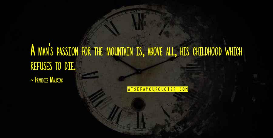 Man Above Quotes By Francois Mauriac: A man's passion for the mountain is, above Man Above Quotes By Francois Mauriac: A man's passion for the mountain is, above