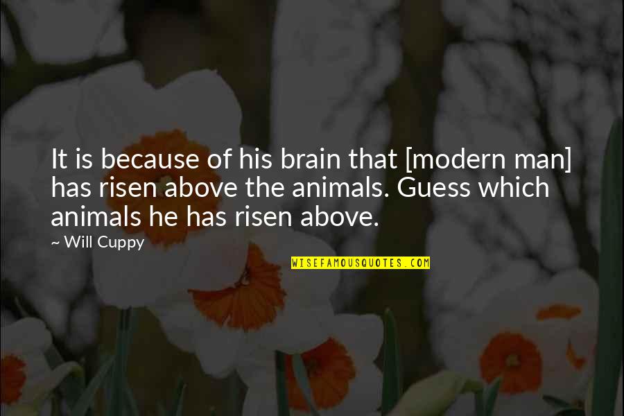 Man Above Quotes By Will Cuppy: It is because of his brain that [modern Man Above Quotes By Will Cuppy: It is because of his brain that [modern