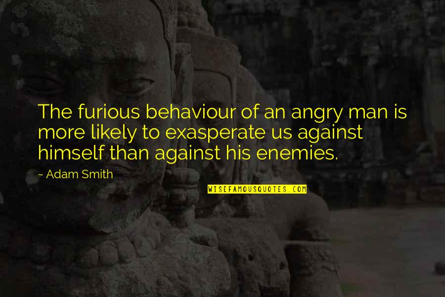 Man Against Himself Quotes By Adam Smith: The furious behaviour of an angry man is