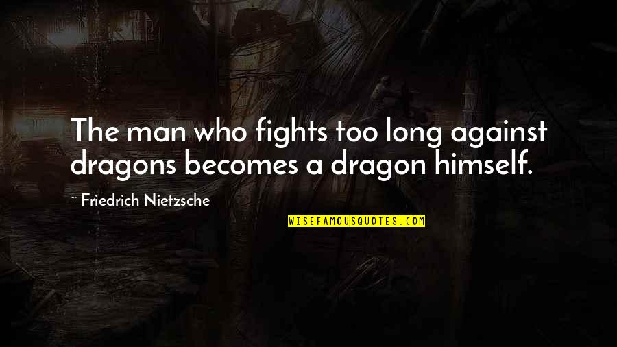 Man Against Himself Quotes By Friedrich Nietzsche: The man who fights too long against dragons
