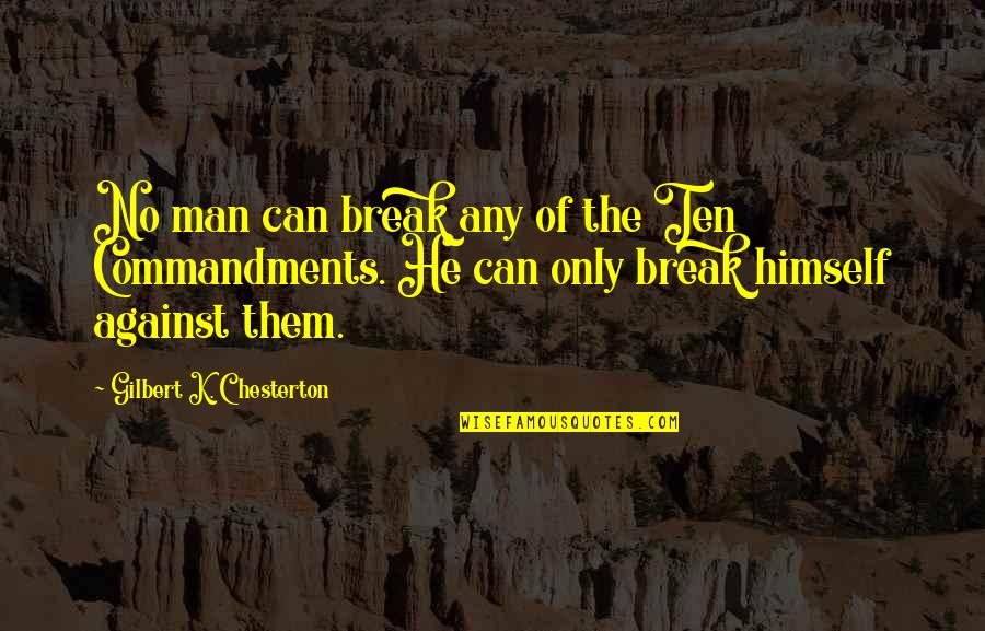 Man Against Himself Quotes By Gilbert K. Chesterton: No man can break any of the Ten