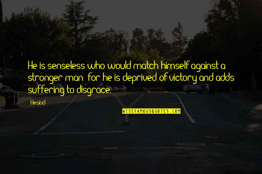 Man Against Himself Quotes By Hesiod: He is senseless who would match himself against