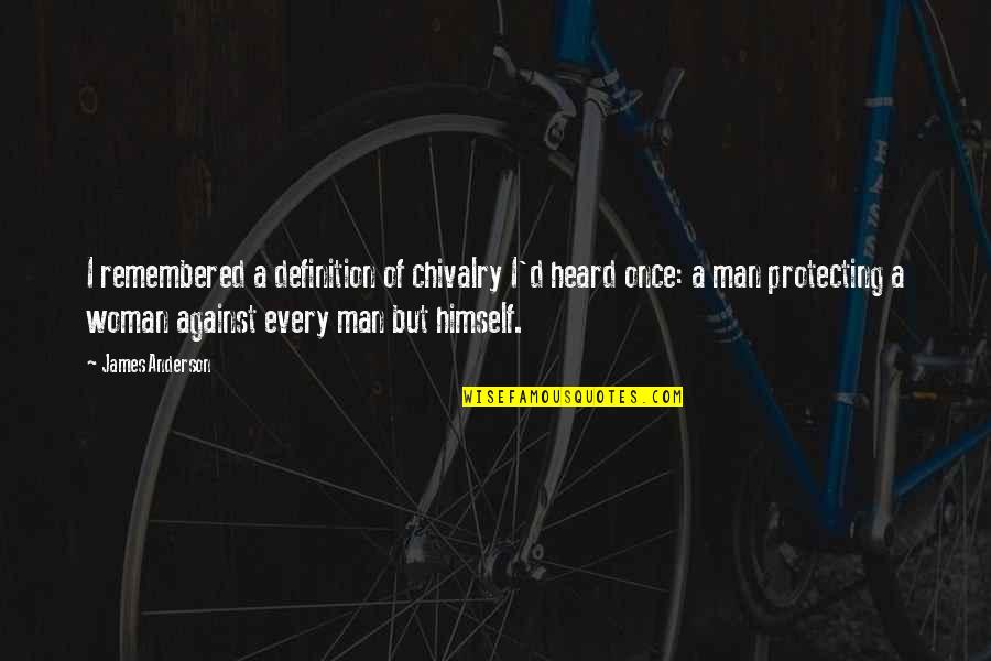 Man Against Himself Quotes By James Anderson: I remembered a definition of chivalry I'd heard