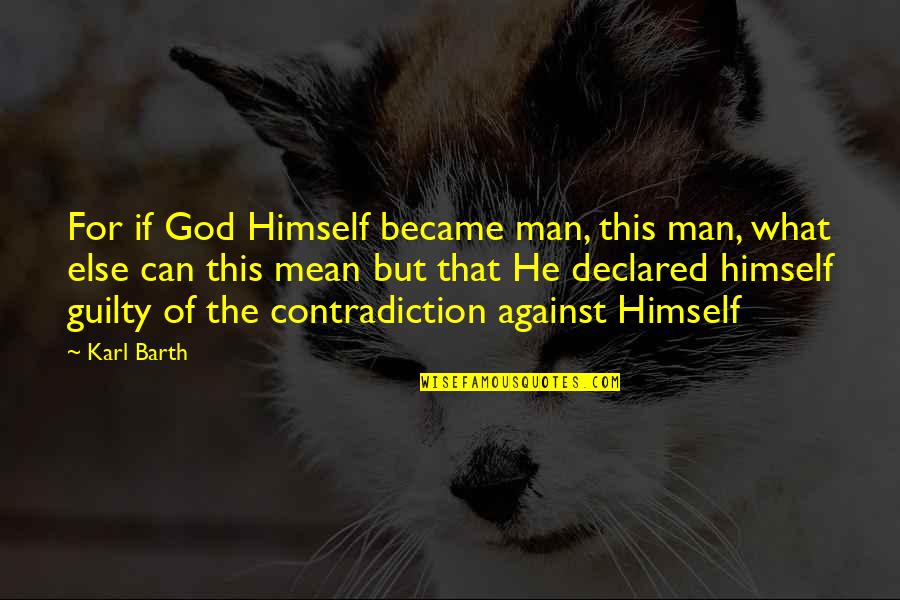 Man Against Himself Quotes By Karl Barth: For if God Himself became man, this man,