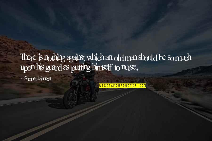 Man Against Himself Quotes By Samuel Johnson: There is nothing against which an old man Man Against Himself Quotes By Samuel Johnson: There is nothing against which an old man
