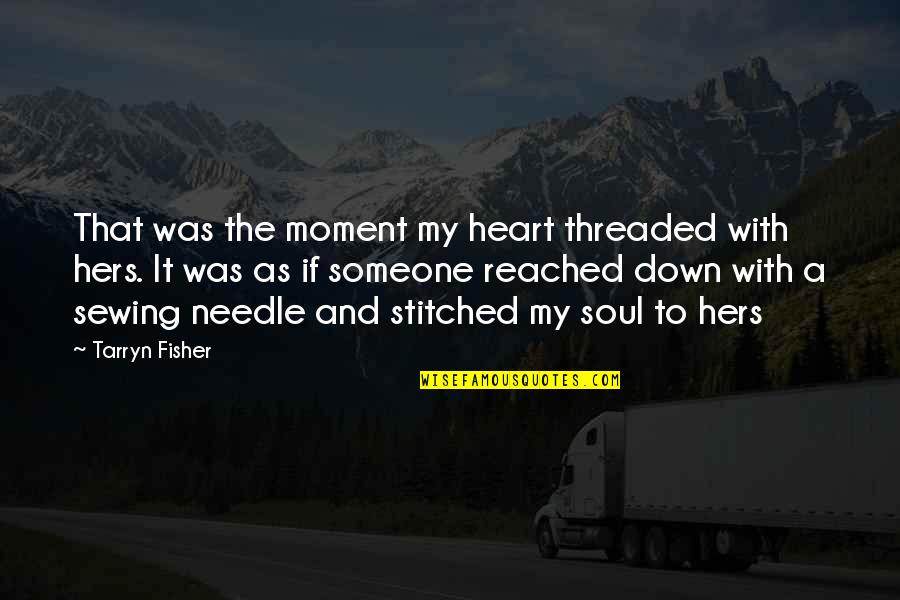 Man Against Himself Quotes By Tarryn Fisher: That was the moment my heart threaded with