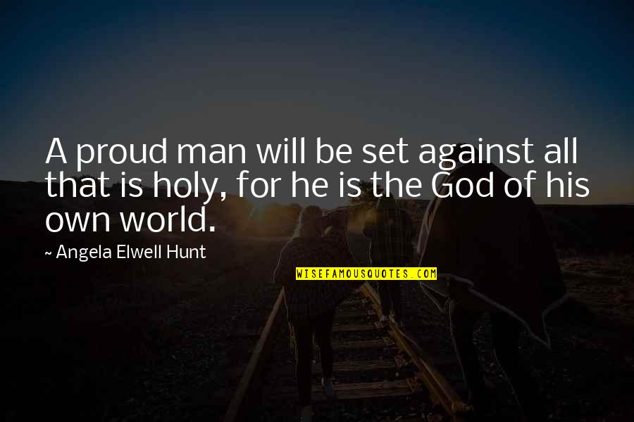 Man Against Man Quotes By Angela Elwell Hunt: A proud man will be set against all